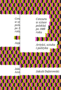 Cenzura w sztuce polskiej po 1989 roku, tom 1: Jakub Dąbrowski, Anna Demenko. Aspekty prawne, tom 2: Jakub Dąbrowski. Artyści, sztuka i polityka